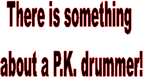 There is something 
about a P.K. drummer!