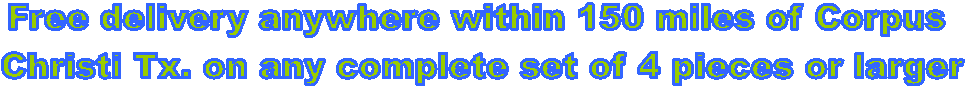 Free delivery anywhere within 150 miles of Corpus Christi Tx.