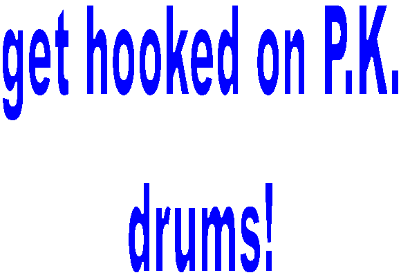 get hooked on P.K.
drums!
